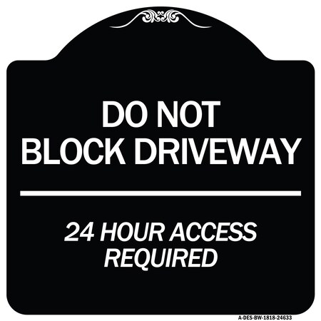 Signmission Do Not Block Driveway 24 Hour Access Required Heavy-Gauge Aluminum Sign, 18" H, BW-1818-24633 A-DES-BW-1818-24633